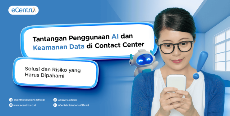 Tantangan Penggunaan AI dan Keamanan Data di Contact Center: Solusi dan Risiko yang Harus Dipahami